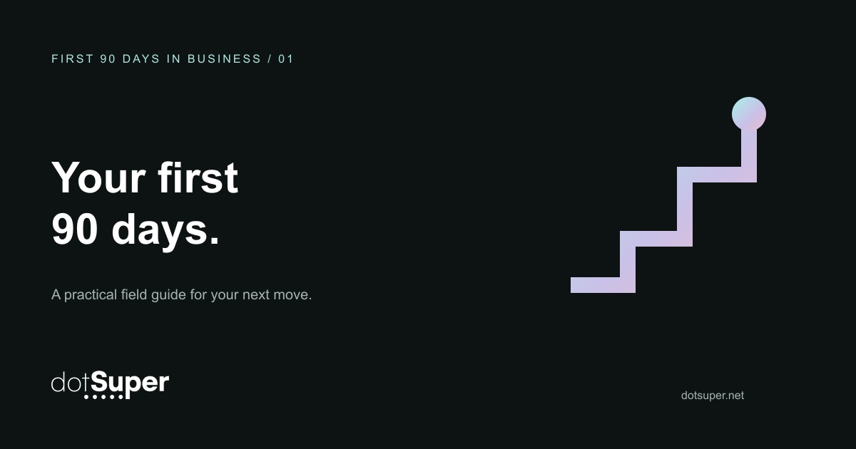 dotSuper First 90 Days in Business, guide 1: Your first 90 days.