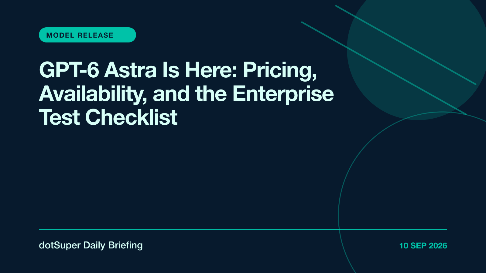 GPT-6 Astra Is Here: Pricing, Availability, and the Enterprise Test Checklist